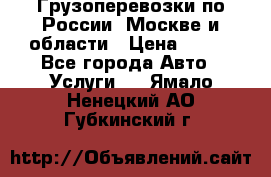 Грузоперевозки по России, Москве и области › Цена ­ 100 - Все города Авто » Услуги   . Ямало-Ненецкий АО,Губкинский г.